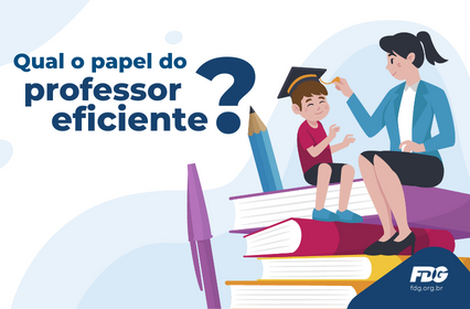 Qual o papel do professor eficiente? – FDG – Fundação da Gide